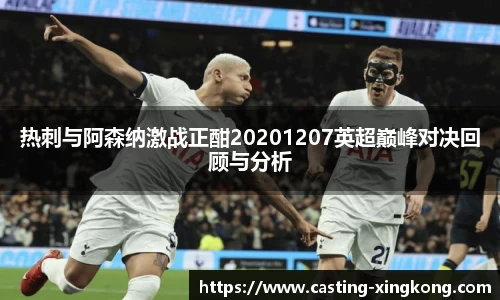热刺与阿森纳激战正酣20201207英超巅峰对决回顾与分析